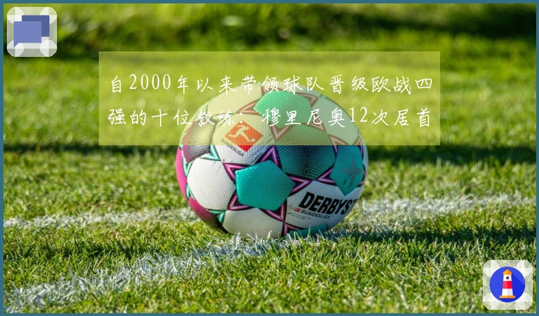 自2000年以来带领球队晋级欧战四强的十位教练：穆里尼奥12次居首，埃梅里排名第4