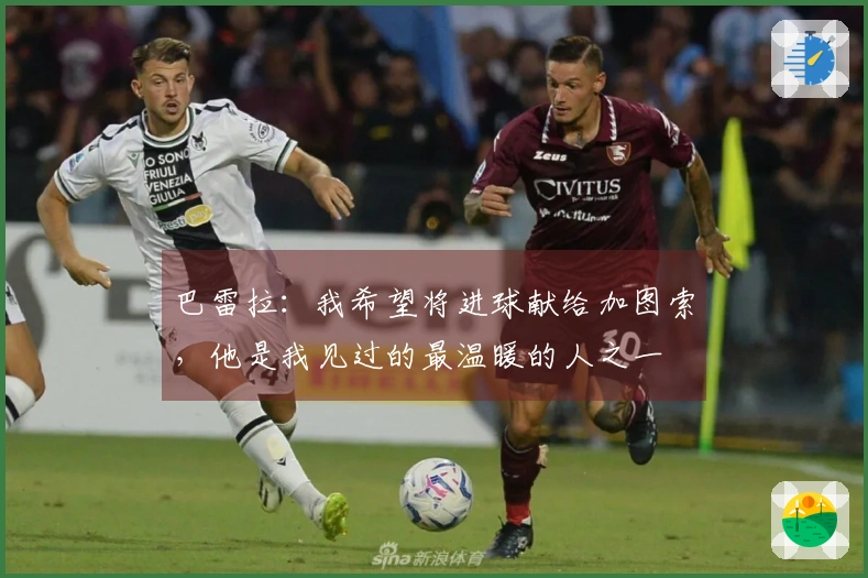 巴雷拉：我希望将进球献给加图索，他是我见过的最温暖的人之一