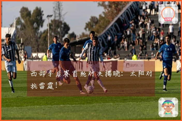 西部季后赛首轮对决揭晓：太阳对抗雷霆！